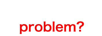 Do you have a problem?